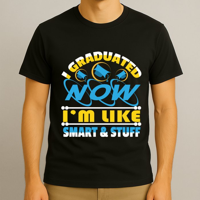 I Graduated Now Im Like Smart And Stuff T-Shirt
