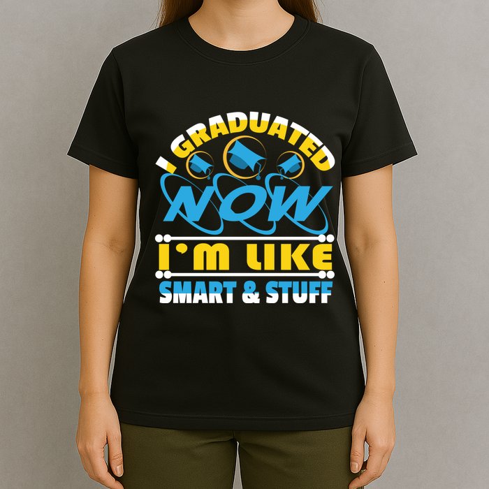 I Graduated Now Im Like Smart And Stuff T-Shirt