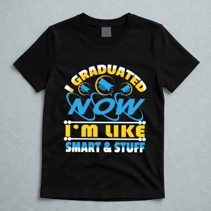 I Graduated Now Im Like Smart And Stuff T-Shirt