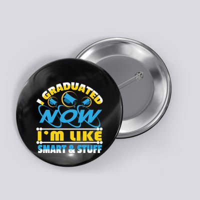 I Graduated Now Im Like Smart And Stuff Button