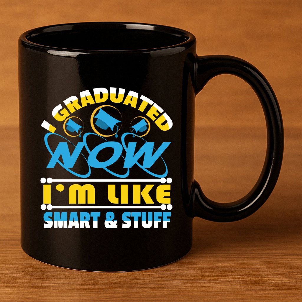 I Graduated Now Im Like Smart And Stuff 11oz C Handle Ceramic Mug