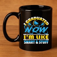I Graduated Now Im Like Smart And Stuff 11oz C Handle Ceramic Mug