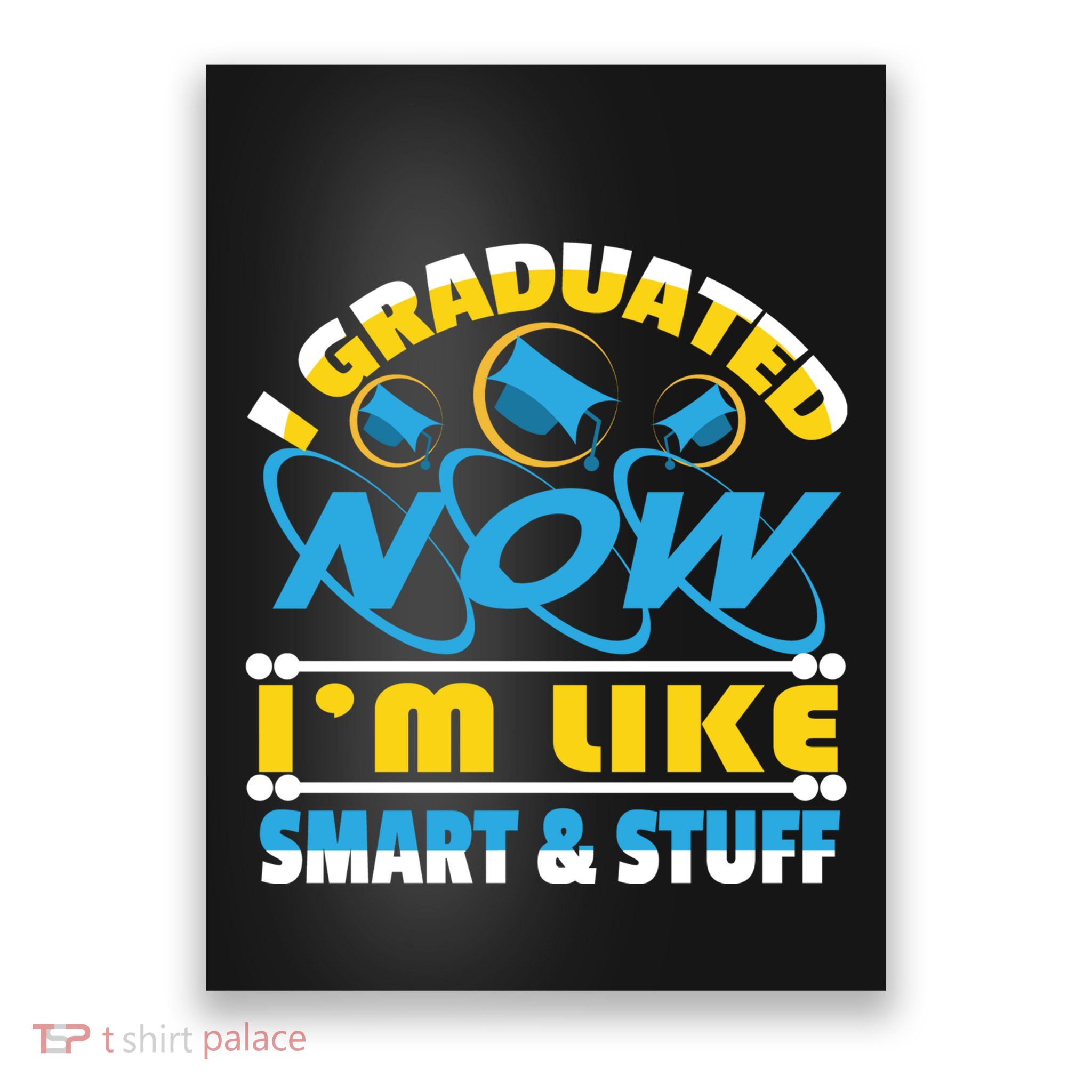 I Graduated Now Im Like Smart And Stuff Poster