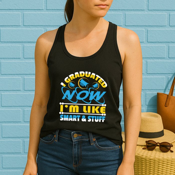 I Graduated Now Im Like Smart And Stuff Womens Tank Top