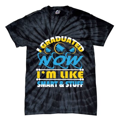 I Graduated Now Im Like Smart And Stuff Tie-Dye T-Shirt