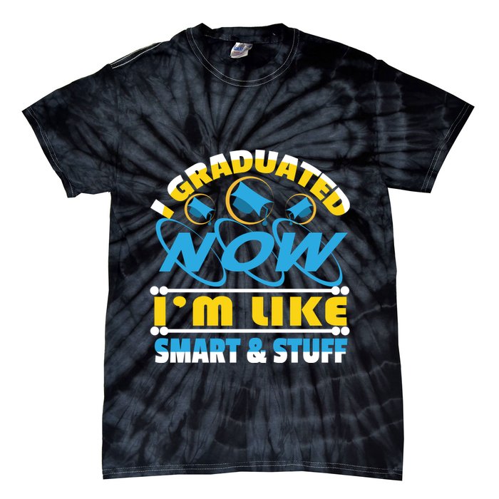 I Graduated Now Im Like Smart And Stuff Tie-Dye T-Shirt