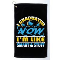 I Graduated Now Im Like Smart And Stuff Golf Towel
