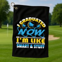 I Graduated Now Im Like Smart And Stuff Golf Towel
