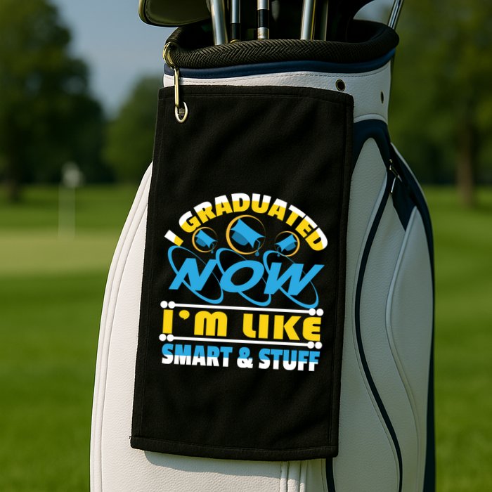 I Graduated Now Im Like Smart And Stuff Golf Towel