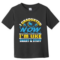 I Graduated Now Im Like Smart And Stuff Toddler T-Shirt