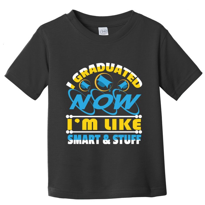 I Graduated Now Im Like Smart And Stuff Toddler T-Shirt