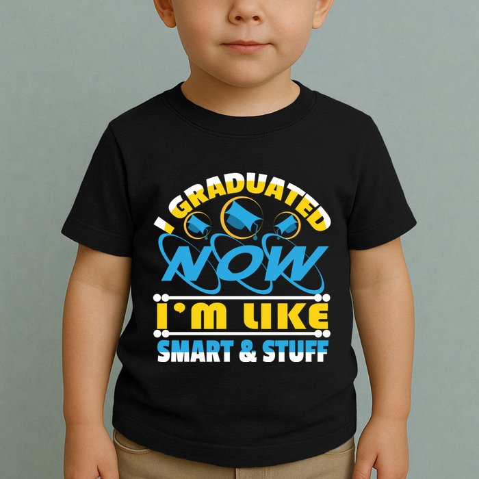 I Graduated Now Im Like Smart And Stuff Toddler T-Shirt