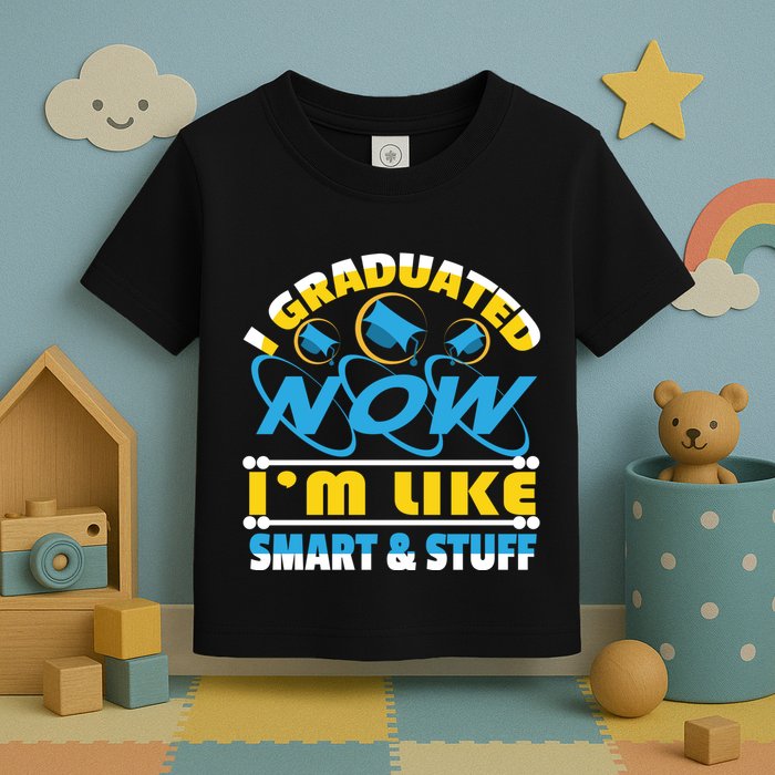 I Graduated Now Im Like Smart And Stuff Toddler T-Shirt