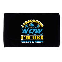 I Graduated Now Im Like Smart And Stuff Microfiber Hand Towel