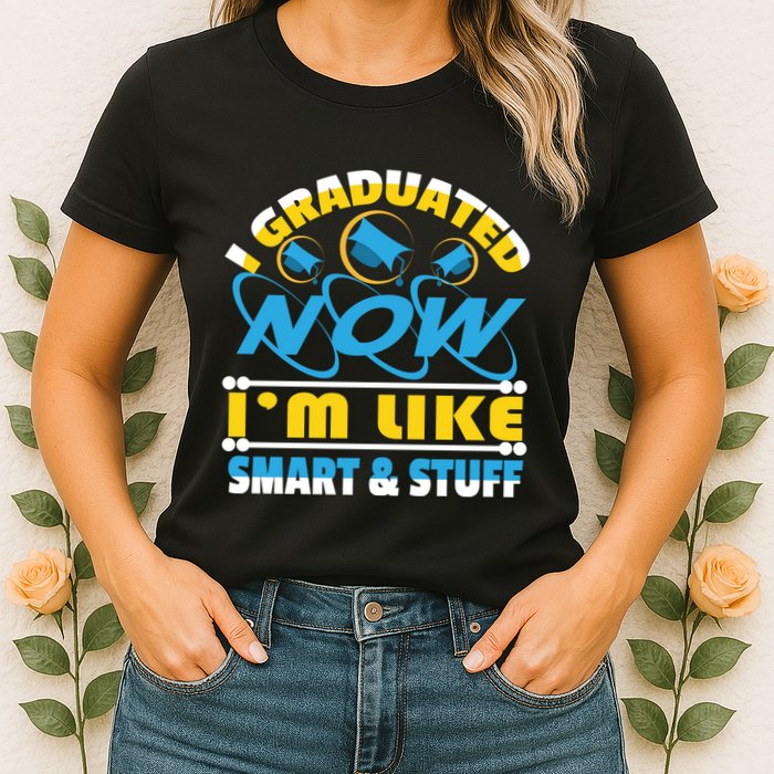 I Graduated Now Im Like Smart And Stuff Womens T-Shirt