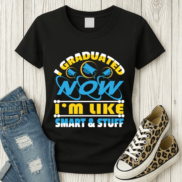 I Graduated Now Im Like Smart And Stuff Womens T-Shirt