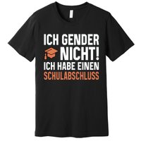 Ich Gender Nicht Ich Habe Einen Schulabschluss Premium T-Shirt