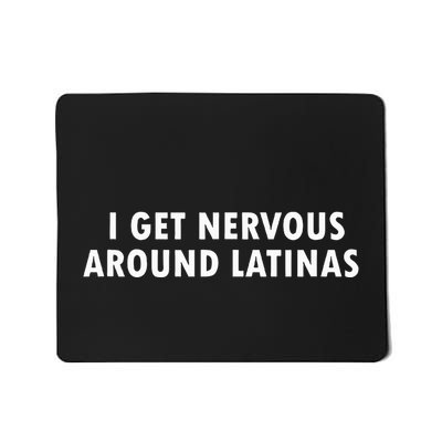 I Get Nervous Around Latinas Mousepad