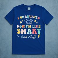 I Graduated Now Im Like Smart And Stuff Graduation T-Shirt