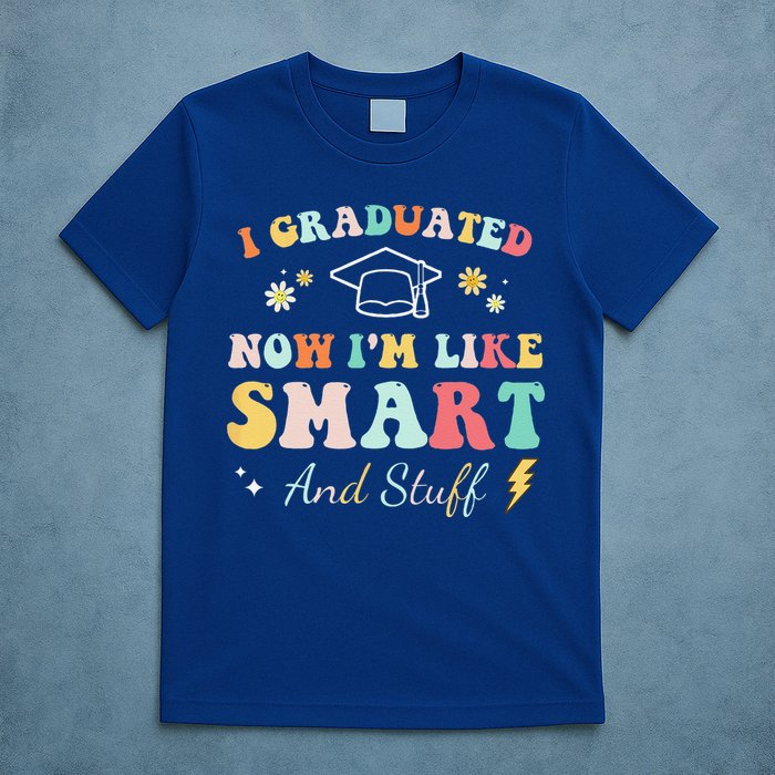 I Graduated Now Im Like Smart And Stuff Graduation T-Shirt