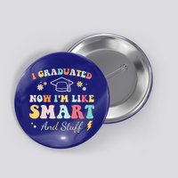 I Graduated Now Im Like Smart And Stuff Graduation Button