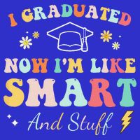 I Graduated Now Im Like Smart And Stuff Graduation Button