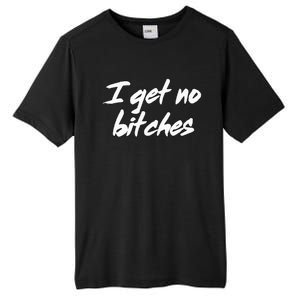 I Get No Bitches Funny Ironic Meme Trendy Quote Tall Fusion ChromaSoft Performance T-Shirt