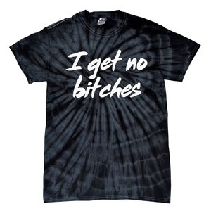 I Get No Bitches Funny Ironic Meme Trendy Quote Tie-Dye T-Shirt