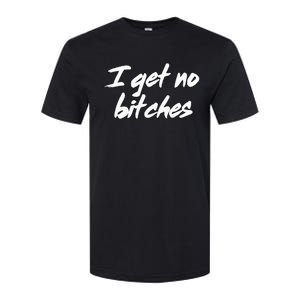 I Get No Bitches Funny Ironic Meme Trendy Quote Softstyle CVC T-Shirt