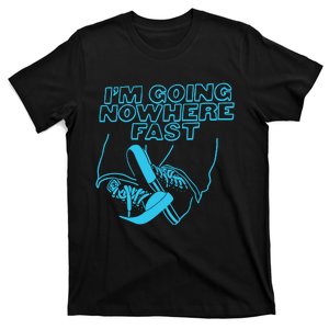 Im Going Nowhere Fast T-Shirt