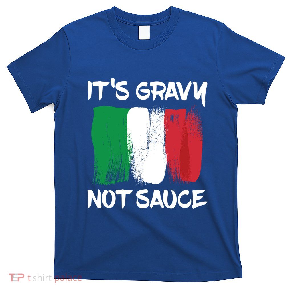 Its Gravy Not Sauce Ll Italian Food Lovers Great Gift T-Shirt