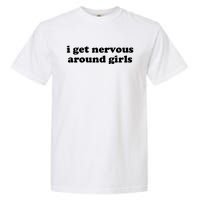 I Get Nervous Around Girl Garment-Dyed Heavyweight T-Shirt