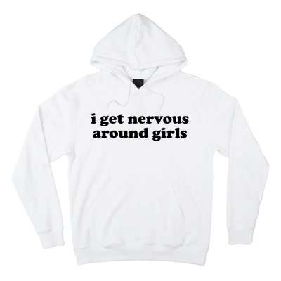 I Get Nervous Around Girl Hoodie