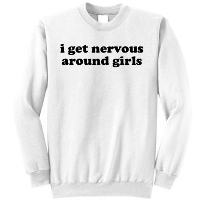 I Get Nervous Around Girl Sweatshirt