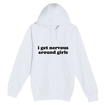 I Get Nervous Around Girl Premium Pullover Hoodie