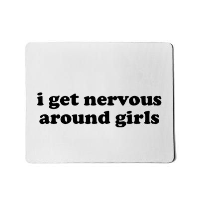 I Get Nervous Around Girl Mousepad