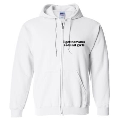 I Get Nervous Around Girl Full Zip Hoodie