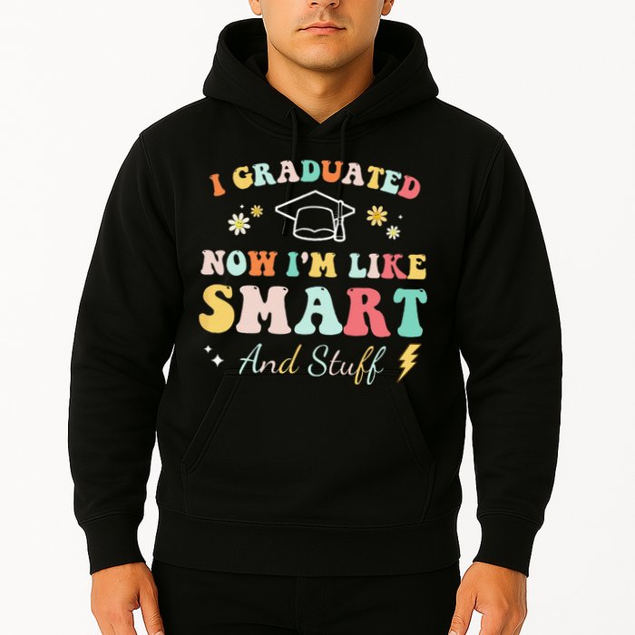 I graduated now I'm like smart and stuff Graduation Hoodie