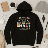 I graduated now I'm like smart and stuff Graduation Hoodie