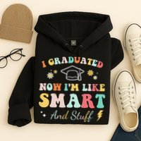 I graduated now I'm like smart and stuff Graduation Hoodie