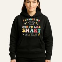 I graduated now I'm like smart and stuff Graduation Hoodie