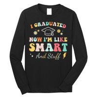 I graduated now I'm like smart and stuff Graduation Long Sleeve Shirt