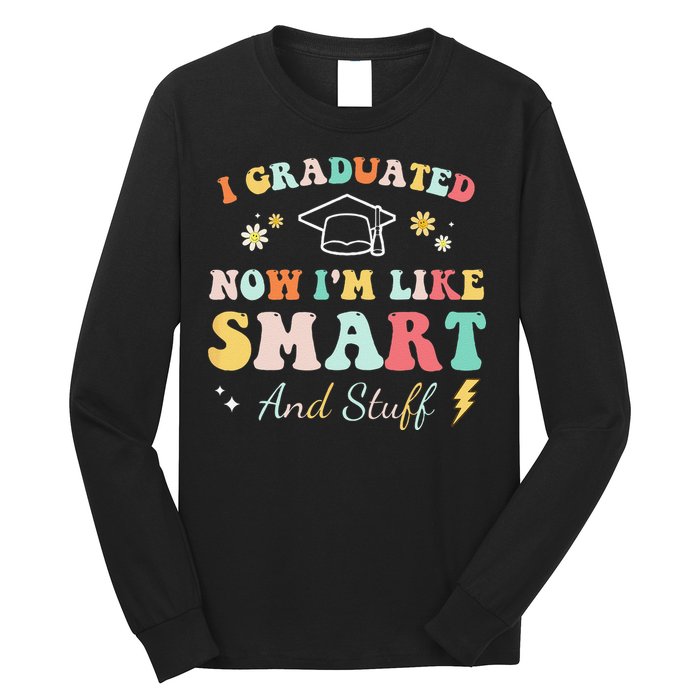 I graduated now I'm like smart and stuff Graduation Long Sleeve Shirt