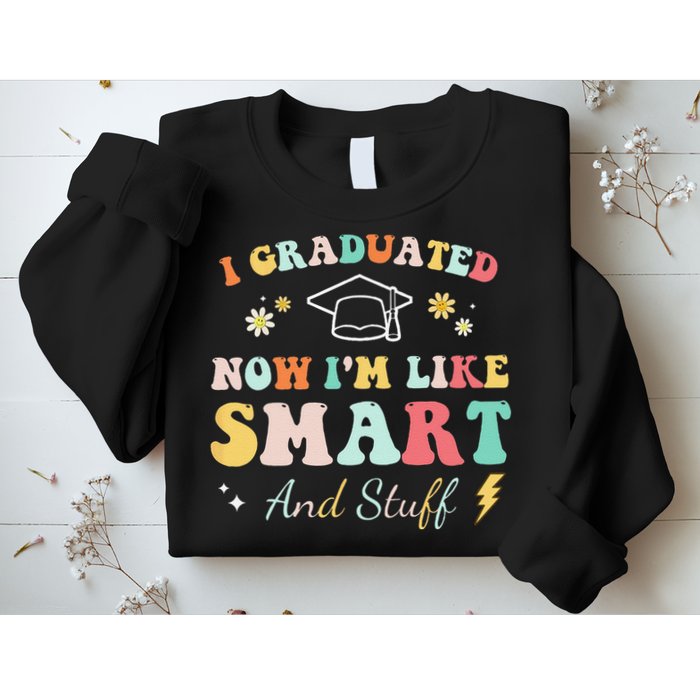 I graduated now I'm like smart and stuff Graduation Sweatshirt