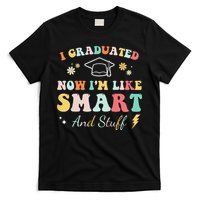 I graduated now I'm like smart and stuff Graduation T-Shirt