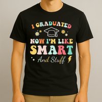 I graduated now I'm like smart and stuff Graduation T-Shirt