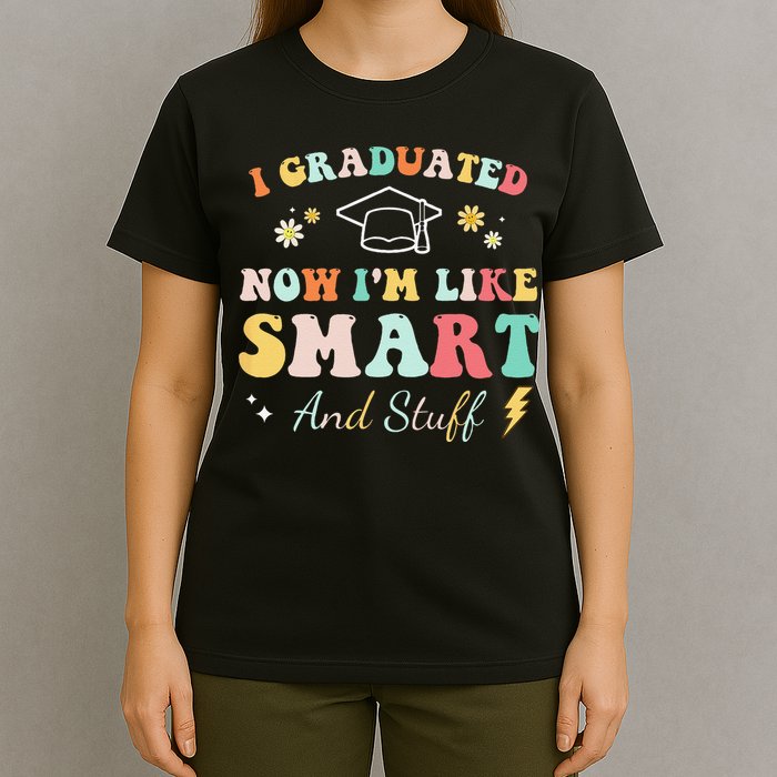 I graduated now I'm like smart and stuff Graduation T-Shirt