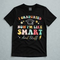 I graduated now I'm like smart and stuff Graduation T-Shirt