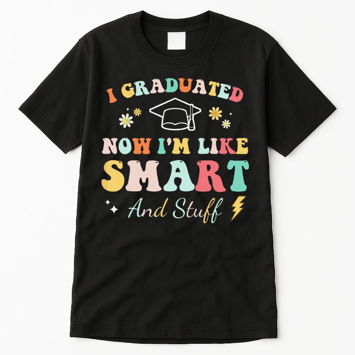 I graduated now I'm like smart and stuff Graduation Tall T-Shirt