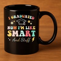 I graduated now I'm like smart and stuff Graduation 11oz C Handle Ceramic Mug